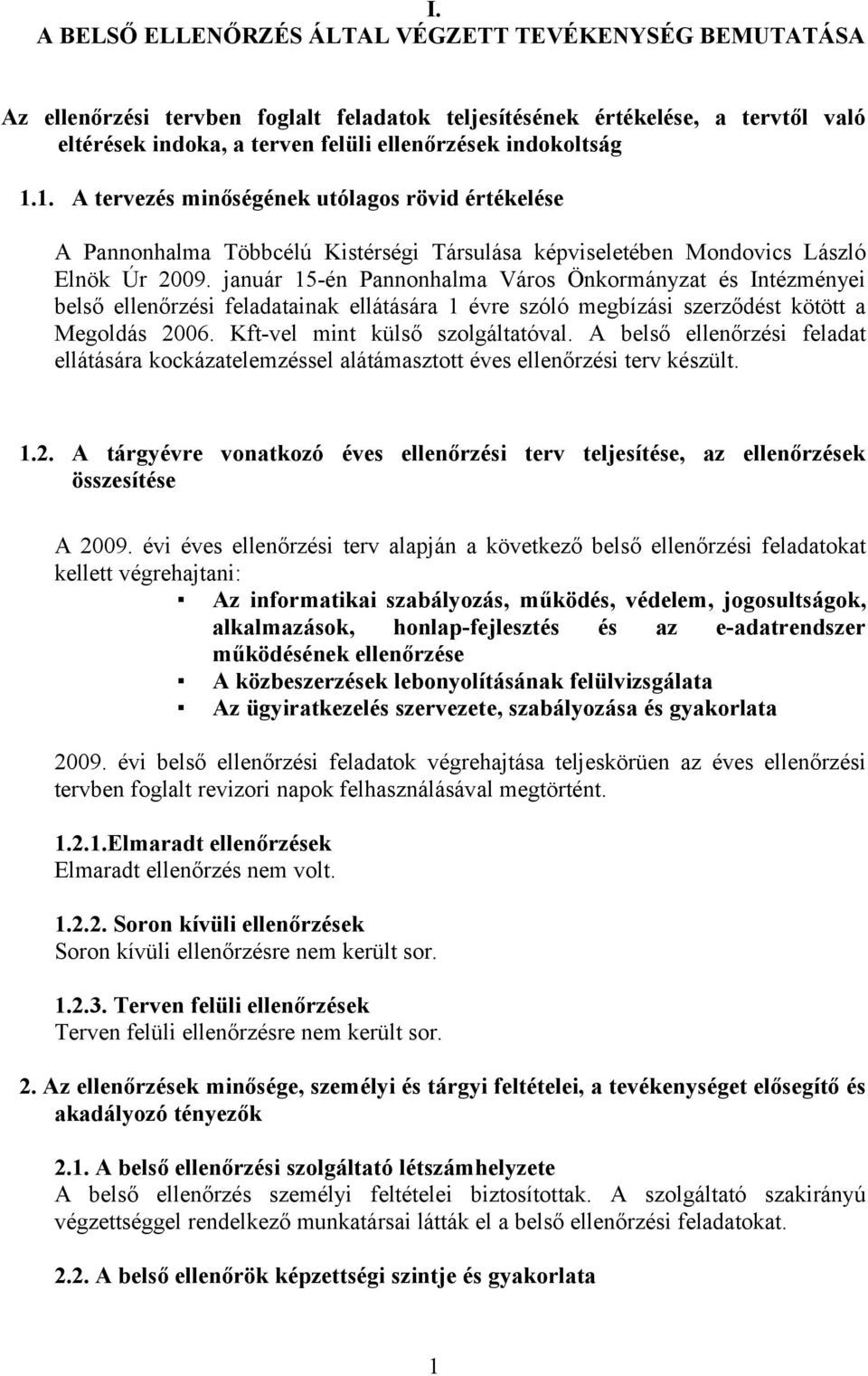 január 15-én Pannonhalma Város Önkormányzat és Intézményei belső ellenőrzési feladatainak ellátására 1 évre szóló megbízási szerződést kötött a Megoldás 2006. Kft-vel mint külső szolgáltatóval.