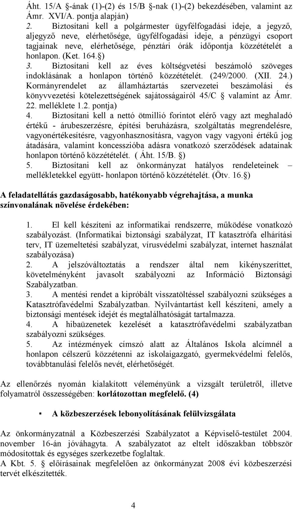 közzétételét a honlapon. (Ket. 164. ) 3. Biztosítani kell az éves költségvetési beszámoló szöveges indoklásának a honlapon történő közzétételét. (249/2000. (XII. 24.