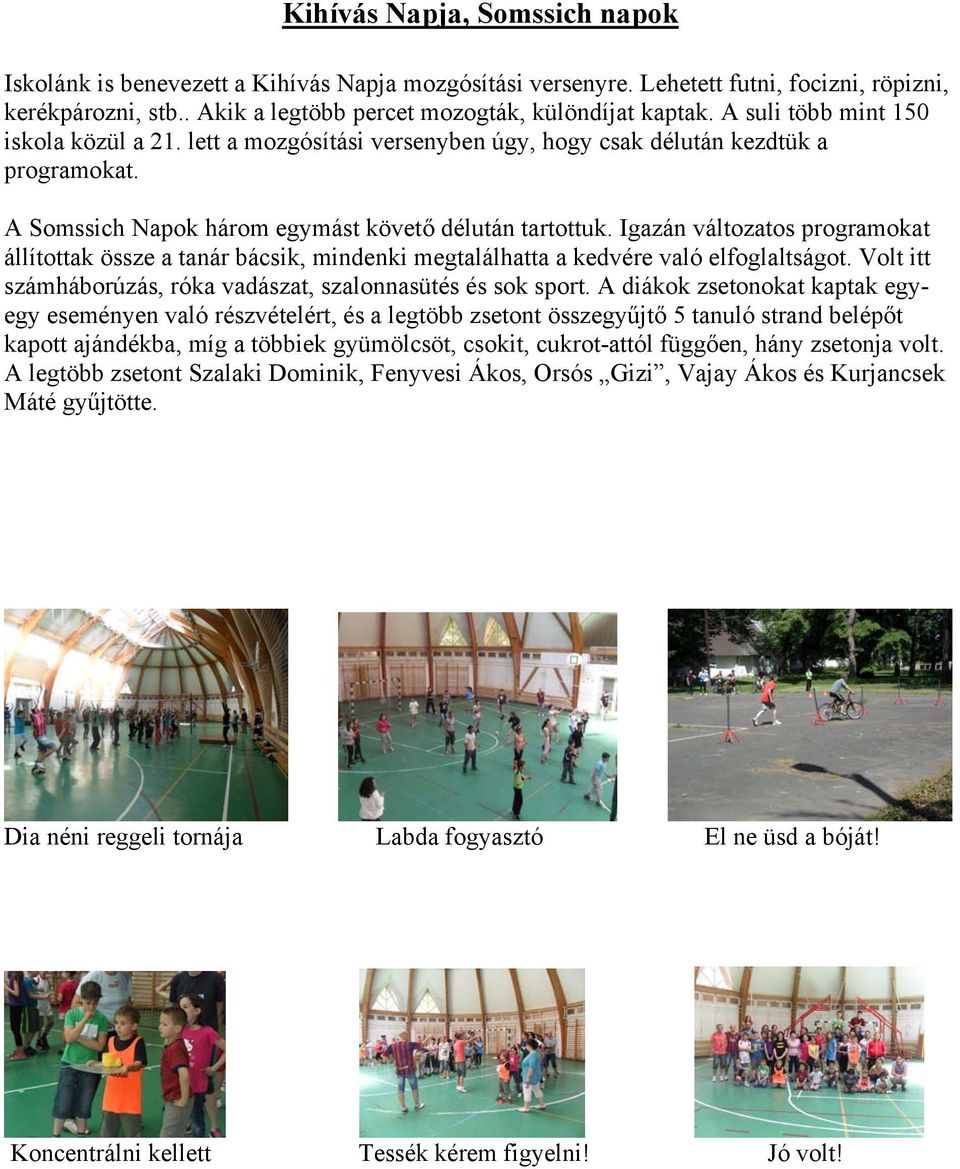 Igazán változatos programokat állítottak össze a tanár bácsik, mindenki megtalálhatta a kedvére való elfoglaltságot. Volt itt számháborúzás, róka vadászat, szalonnasütés és sok sport.