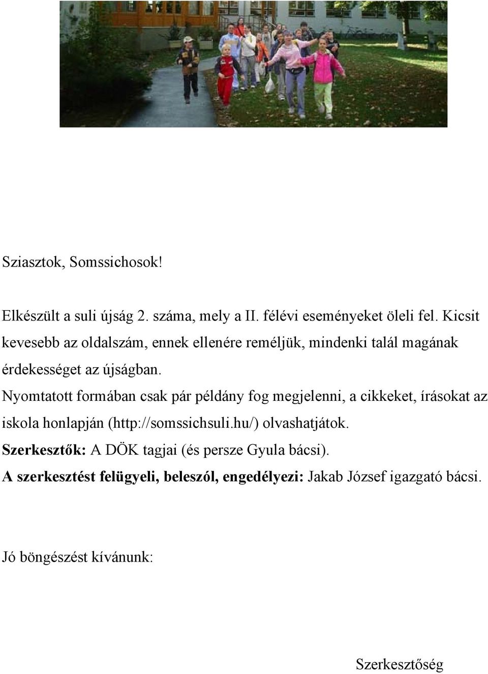 Nyomtatott formában csak pár példány fog megjelenni, a cikkeket, írásokat az iskola honlapján (http://somssichsuli.