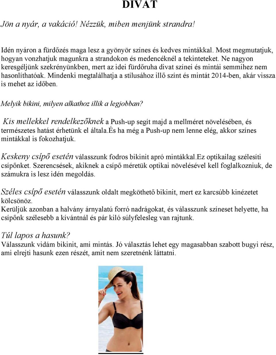 Ne nagyon keresgéljünk szekrényünkben, mert az idei fürdőruha divat színei és mintái semmihez nem hasonlíthatóak.