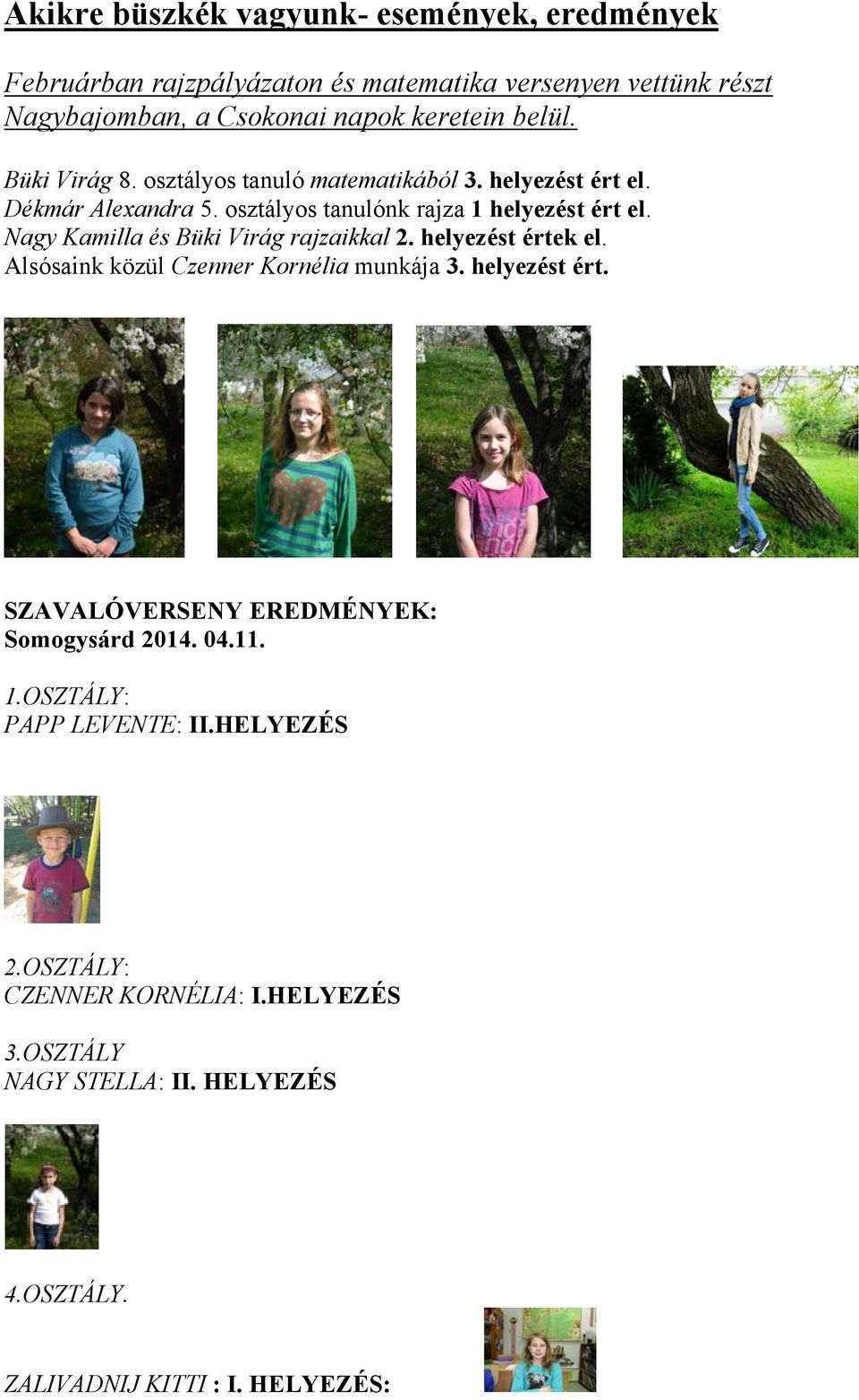 Nagy Kamilla és Büki Virág rajzaikkal 2. helyezést értek el. Alsósaink közül Czenner Kornélia munkája 3. helyezést ért. SZAVALÓVERSENY EREDMÉNYEK: Somogysárd 2014.