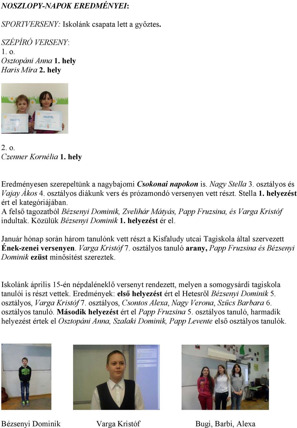 helyezést ért el kategóriájában. A felső tagozatból Bézsenyi Dominik, Zvelihár Mátyás, Papp Fruzsina, és Varga Kristóf indultak. Közülük Bézsenyi Dominik 1. helyezést ér el.