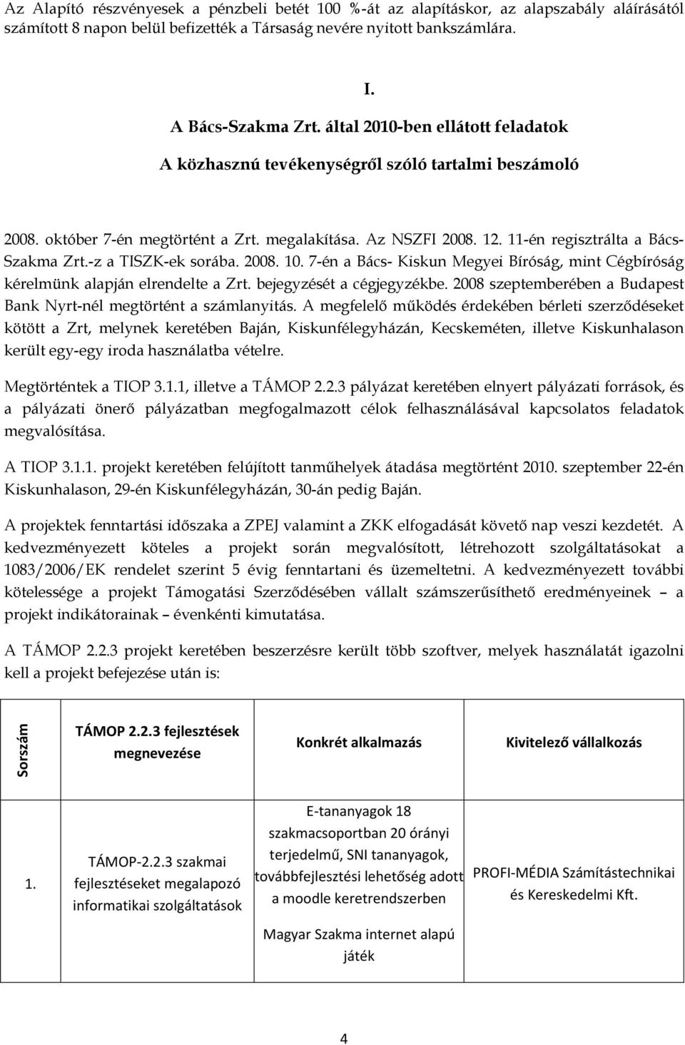 -z a TISZK-ek sorába. 2008. 10. 7-én a Bács- Kiskun Megyei Bíróság, mint Cégbíróság kérelmünk alapján elrendelte a Zrt. bejegyzését a cégjegyzékbe.