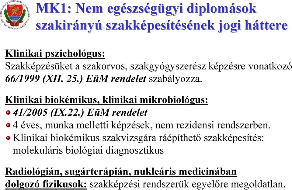 Klinikai biokémikus, klinikai mikrobiológus: 41/2005 (IX.22.) EüM rendelet 4 éves, munka melletti képzések, nem rezidensi rendszerben.