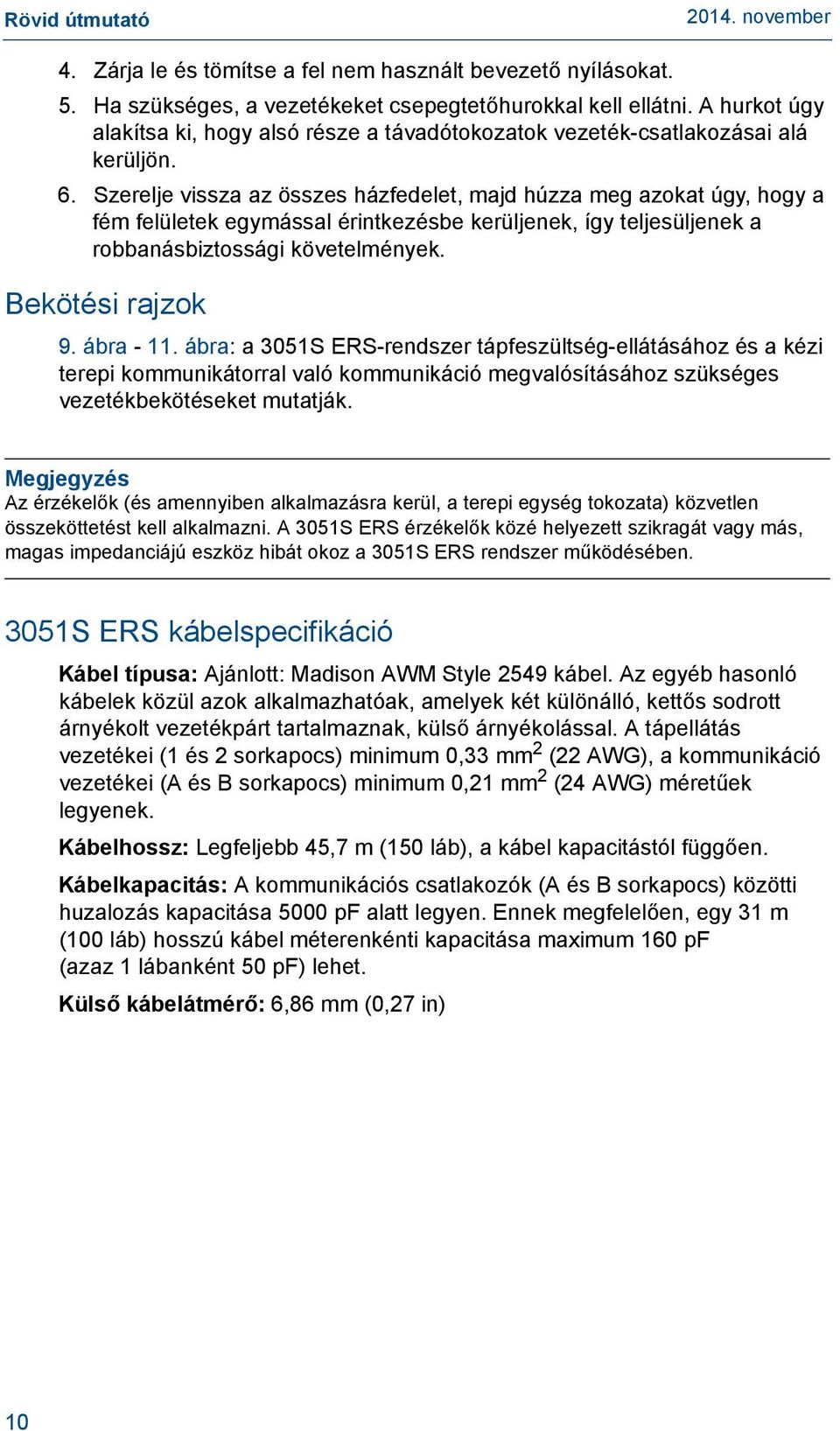 Szerelje vissza az összes házfedelet, majd húzza meg azokat úgy, hogy a fém felületek egymással érintkezésbe kerüljenek, így teljesüljenek a robbanásbiztossági követelmények. Bekötési rajzok 9.