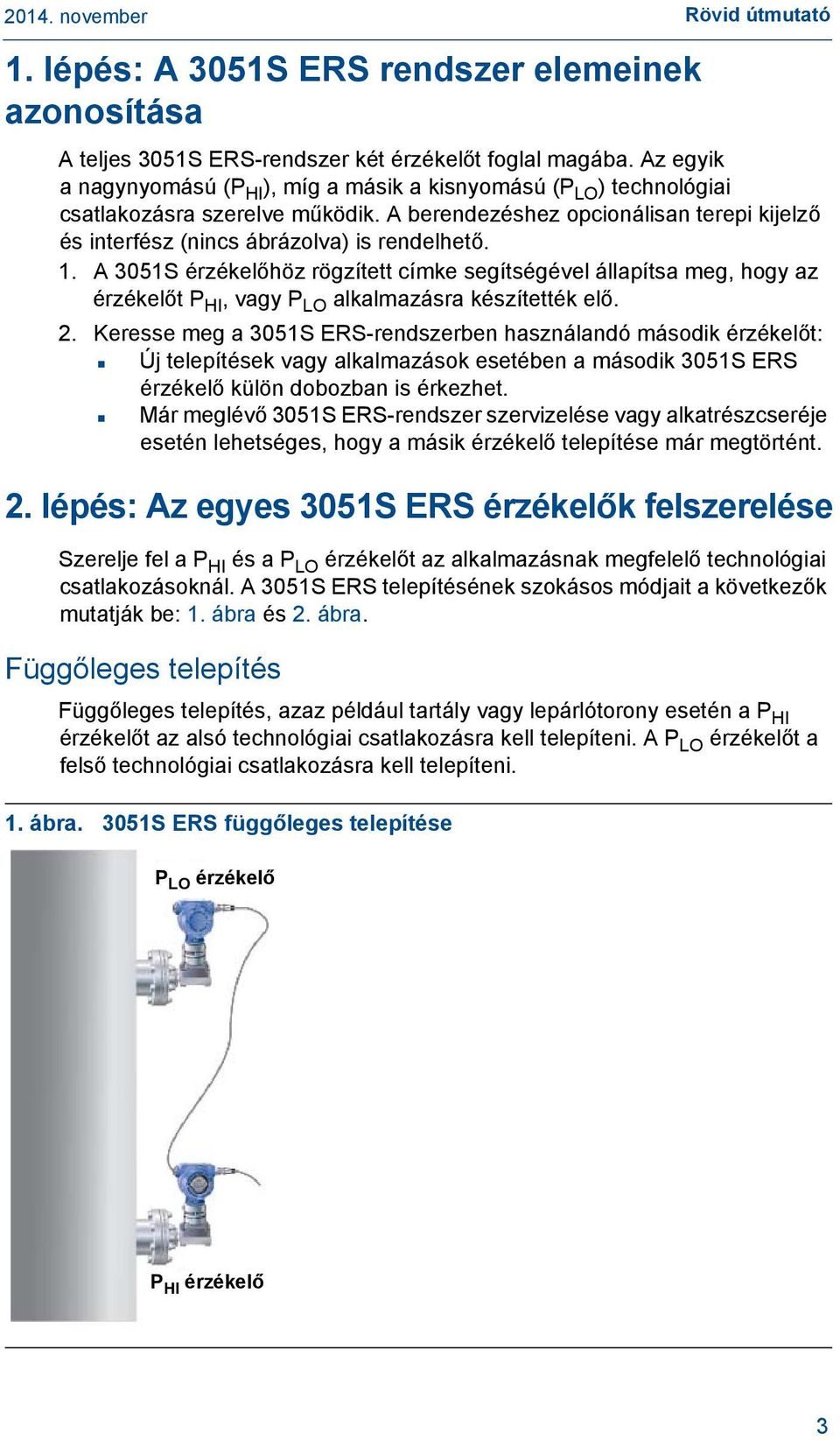 1. A 3051S érzékelőhöz rögzített címke segítségével állapítsa meg, hogy az érzékelőt P HI, vagy P LO alkalmazásra készítették elő. 2.