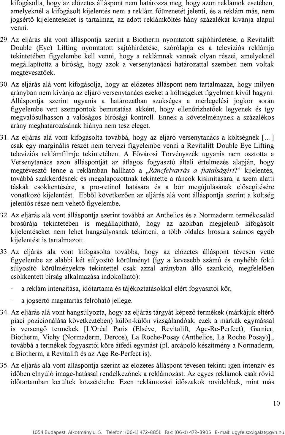Az eljárás alá vont álláspontja szerint a Biotherm nyomtatott sajtóhirdetése, a Revitalift Double (Eye) Lifting nyomtatott sajtóhirdetése, szórólapja és a televíziós reklámja tekintetében figyelembe