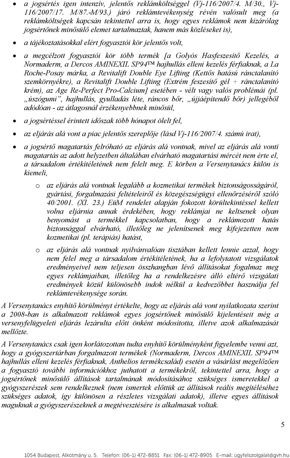 tájékoztatásokkal elért fogyasztói kör jelentős volt, a megcélzott fogyasztói kör több termék [a Golyós Hasfeszesítő Kezelés, a Normaderm, a Dercos AMINEXIL SP94 hajhullás elleni kezelés férfiaknak,