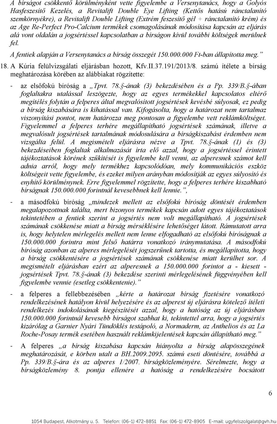bírságon kívül további költségek merülnek fel. A fentiek alapján a Versenytanács a bírság összegét 150.000.000 Ft-ban állapította meg. 18. A Kúria felülvizsgálati eljárásban hozott, Kfv.II.37.