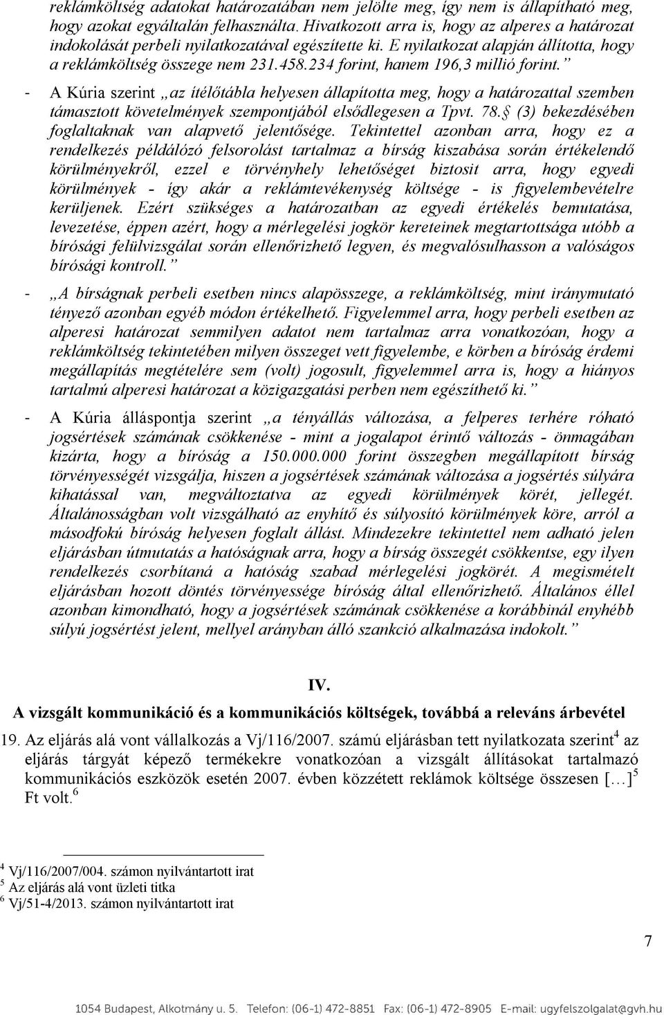 234 forint, hanem 196,3 millió forint. - A Kúria szerint az ítélőtábla helyesen állapította meg, hogy a határozattal szemben támasztott követelmények szempontjából elsődlegesen a Tpvt. 78.