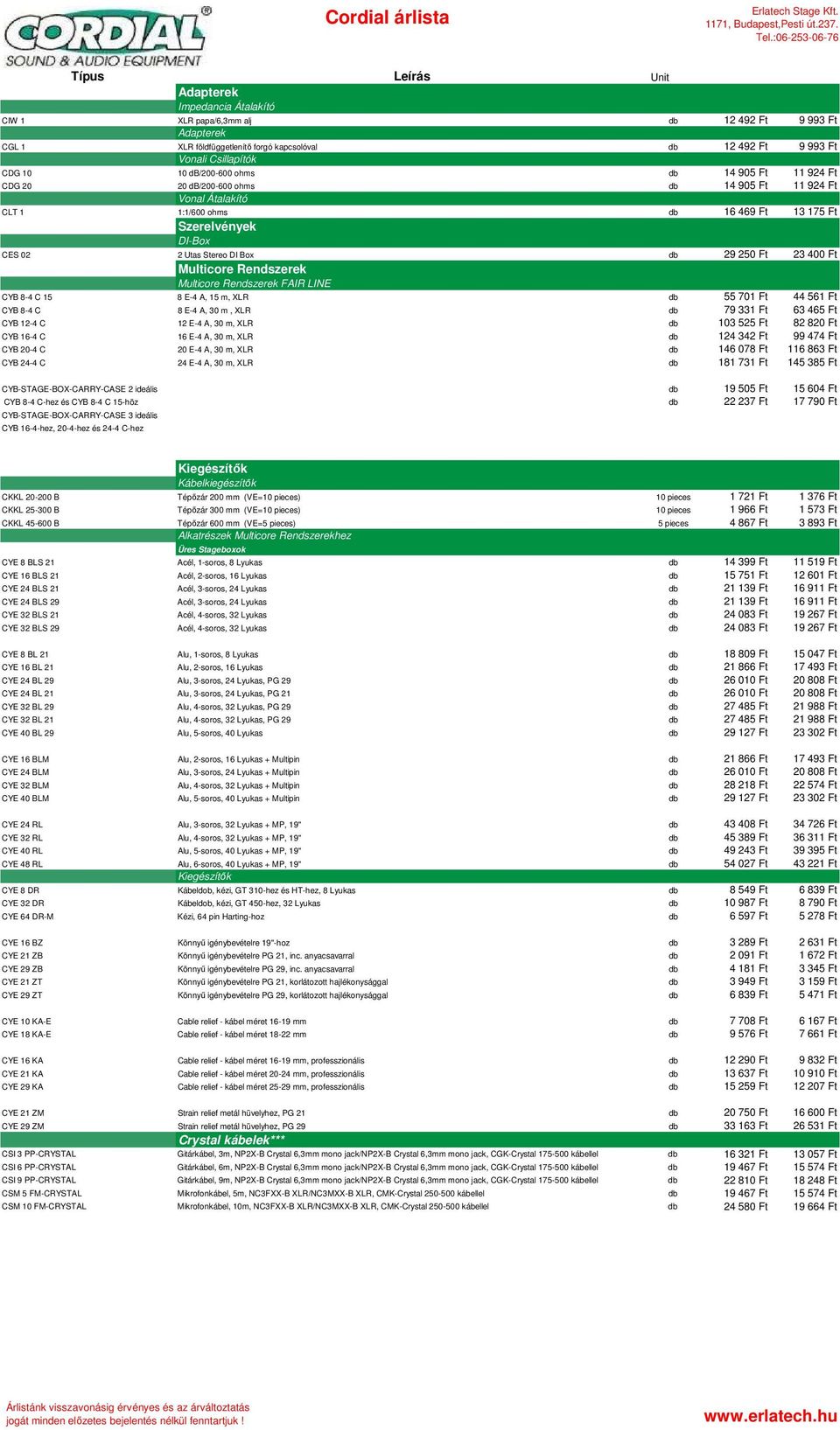 Multicore Rendszerek Multicore Rendszerek FAIR LINE CYB 8-4 C 15 8 E-4 A, 15 m, XLR db 55 701 Ft 44 561 Ft CYB 8-4 C 8 E-4 A, 30 m, XLR db 79 331 Ft 63 465 Ft CYB 12-4 C 12 E-4 A, 30 m, XLR db 103