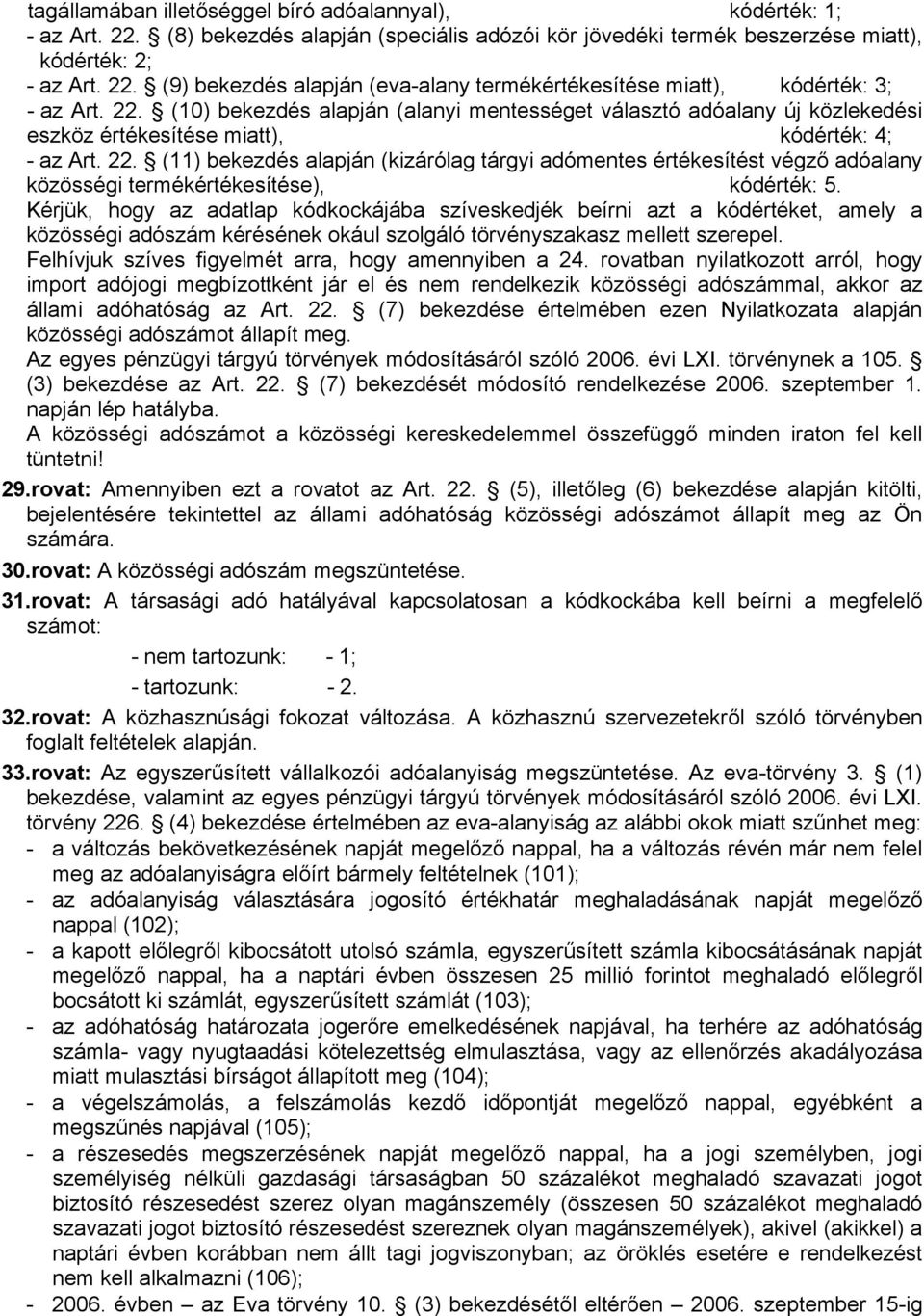 (11) bekezdés alapján (kizárólag tárgyi adómentes értékesítést végző adóalany közösségi termékértékesítése), kódérték: 5.