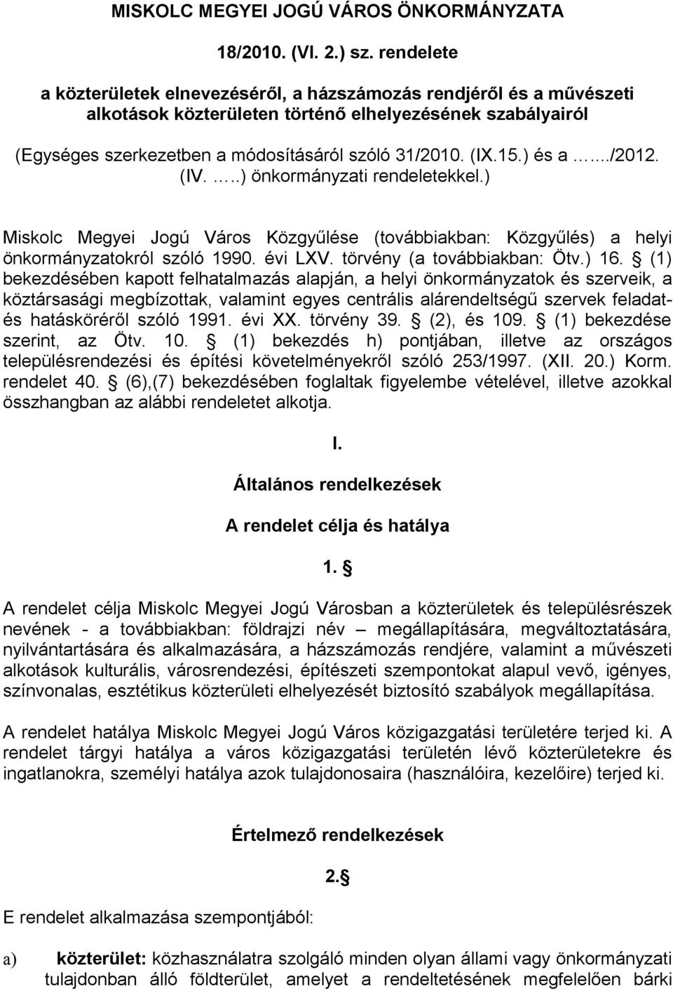 ) és a.../2012. (IV...) önkormányzati rendeletekkel.) Miskolc Megyei Jogú Város Közgyűlése (továbbiakban: Közgyűlés) a helyi önkormányzatokról szóló 1990. évi LXV. törvény (a továbbiakban: Ötv.) 16.
