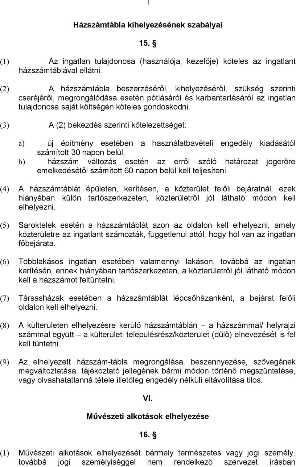 (3) A (2) bekezdés szerinti kötelezettséget: a) új építmény esetében a használatbavételi engedély kiadásától számított 30 napon belül, b) házszám változás esetén az erről szóló határozat jogerőre