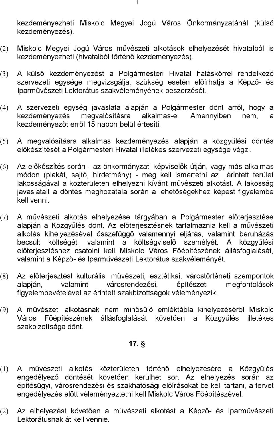 (3) A külső kezdeményezést a Polgármesteri Hivatal hatáskörrel rendelkező szervezeti egysége megvizsgálja, szükség esetén előírhatja a Képző- és Iparművészeti Lektorátus szakvéleményének beszerzését.