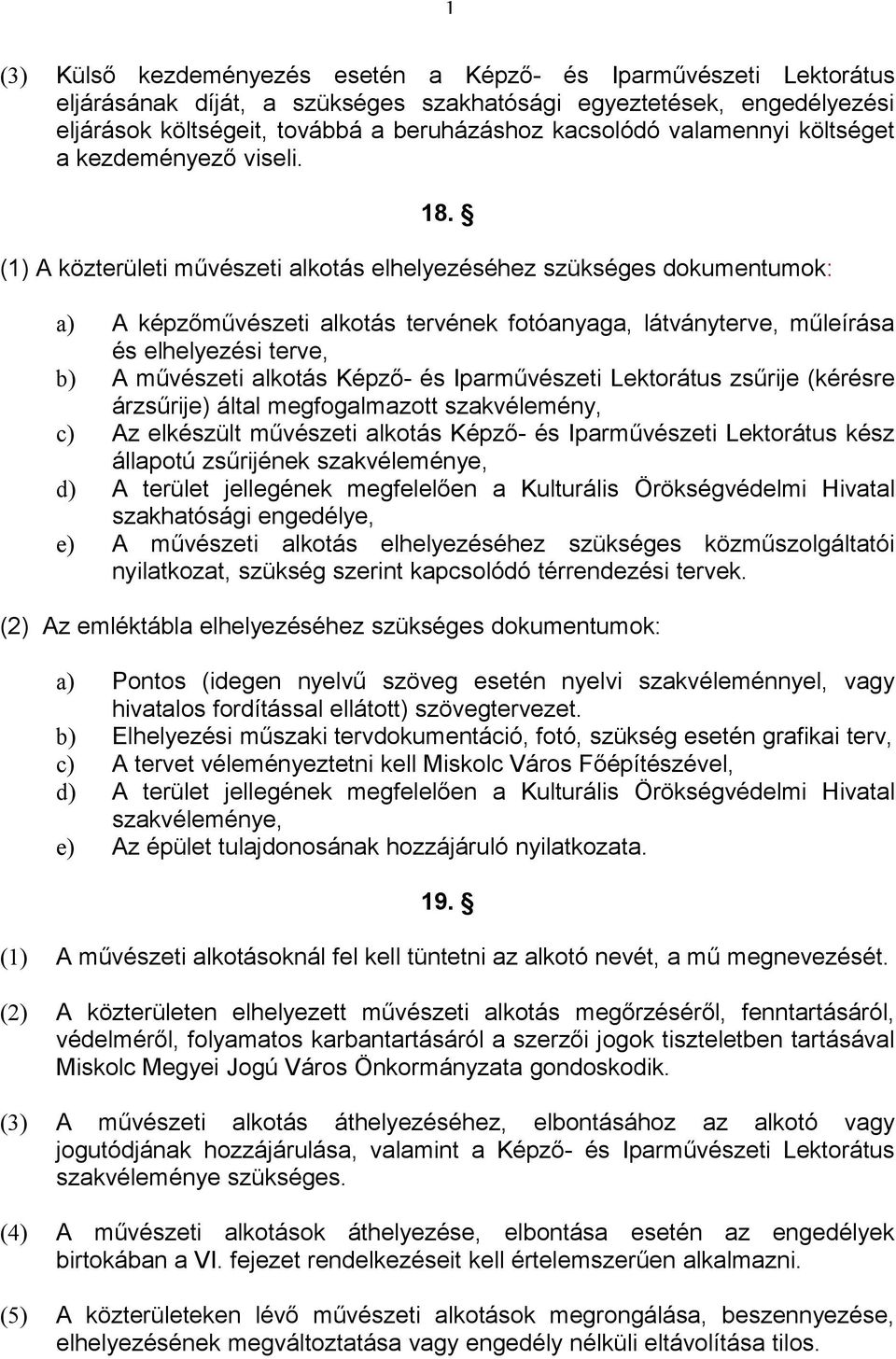 (1) A közterületi művészeti alkotás elhelyezéséhez szükséges dokumentumok: a) A képzőművészeti alkotás tervének fotóanyaga, látványterve, műleírása és elhelyezési terve, b) A művészeti alkotás Képző-