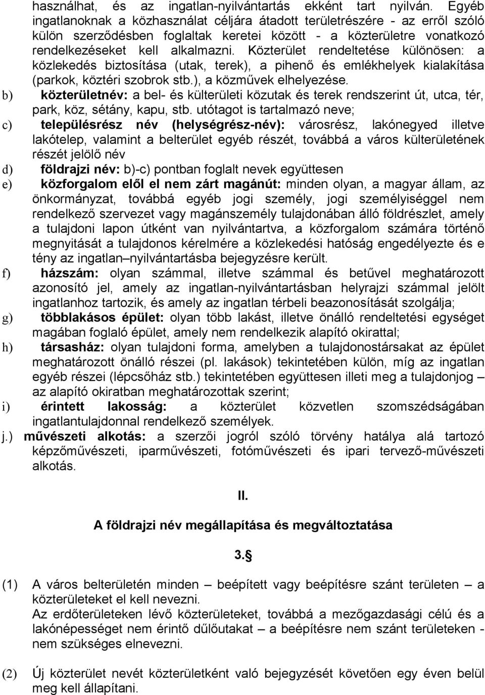 Közterület rendeltetése különösen: a közlekedés biztosítása (utak, terek), a pihenő és emlékhelyek kialakítása (parkok, köztéri szobrok stb.), a közművek elhelyezése.