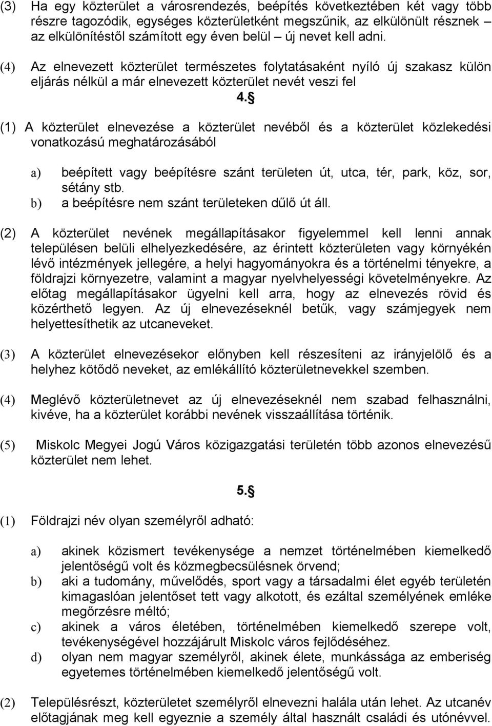 (1) A közterület elnevezése a közterület nevéből és a közterület közlekedési vonatkozású meghatározásából a) beépített vagy beépítésre szánt területen út, utca, tér, park, köz, sor, sétány stb.