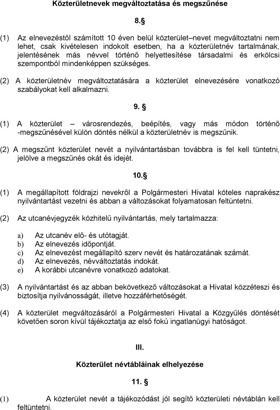 helyettesítése társadalmi és erkölcsi szempontból mindenképpen szükséges. (2) A közterületnév megváltoztatására a közterület elnevezésére vonatkozó szabályokat kell alkalmazni. 9.