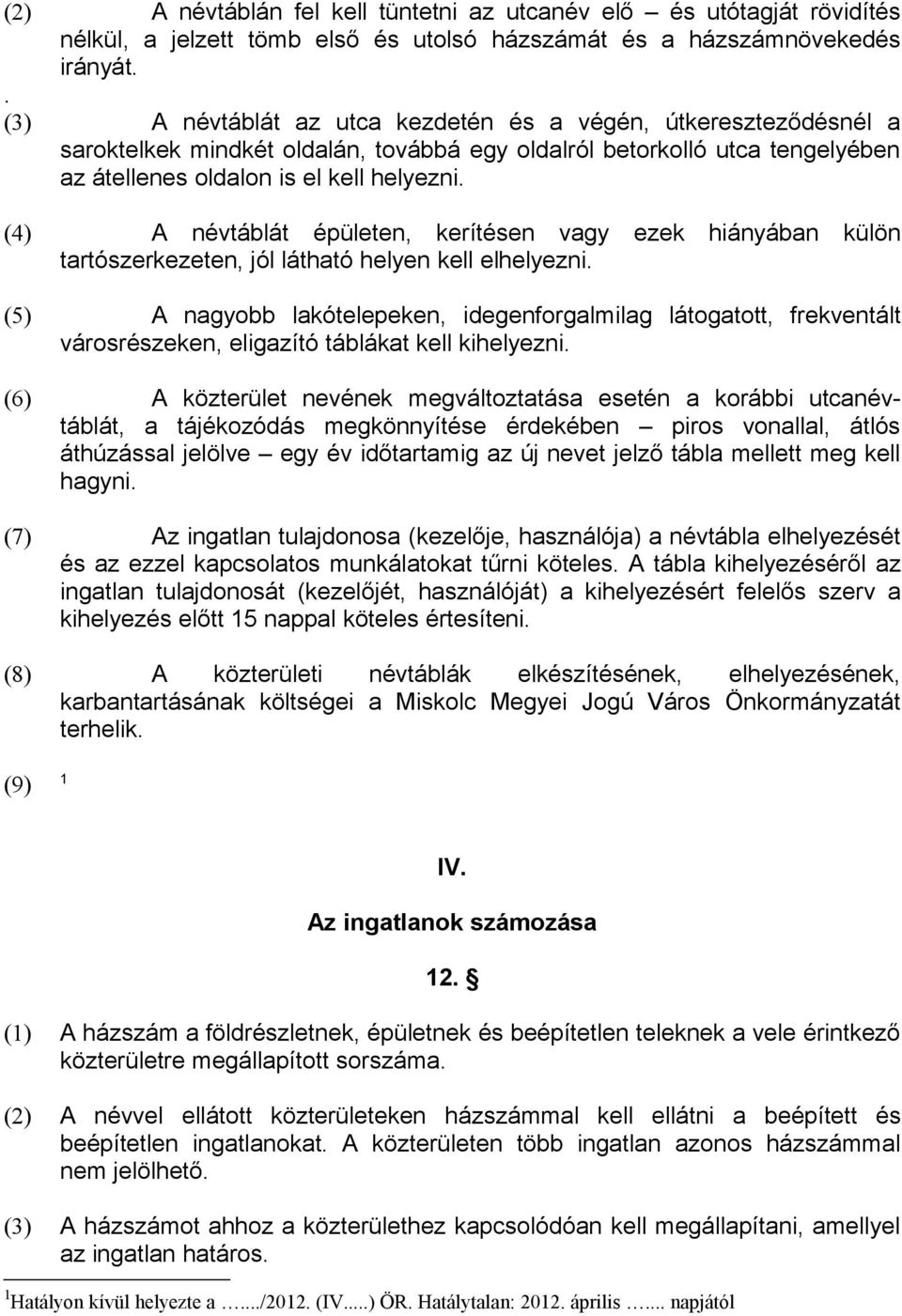 (4) A névtáblát épületen, kerítésen vagy ezek hiányában külön tartószerkezeten, jól látható helyen kell elhelyezni.