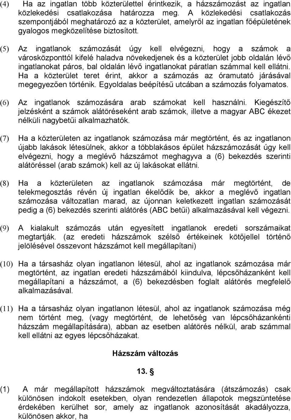 (5) Az ingatlanok számozását úgy kell elvégezni, hogy a számok a városközponttól kifelé haladva növekedjenek és a közterület jobb oldalán lévő ingatlanokat páros, bal oldalán lévő ingatlanokat