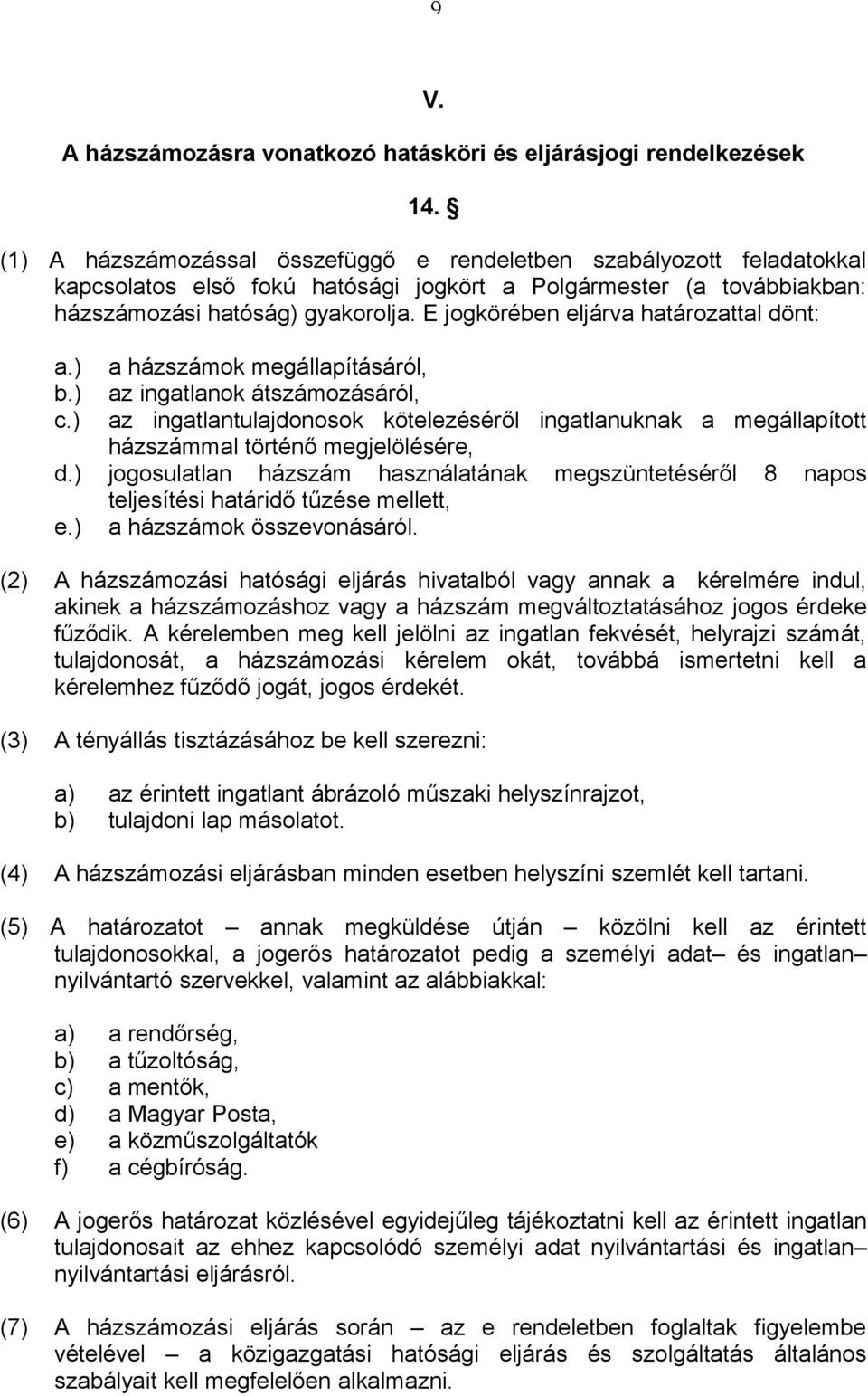 E jogkörében eljárva határozattal dönt: a.) a házszámok megállapításáról, b.) az ingatlanok átszámozásáról, c.