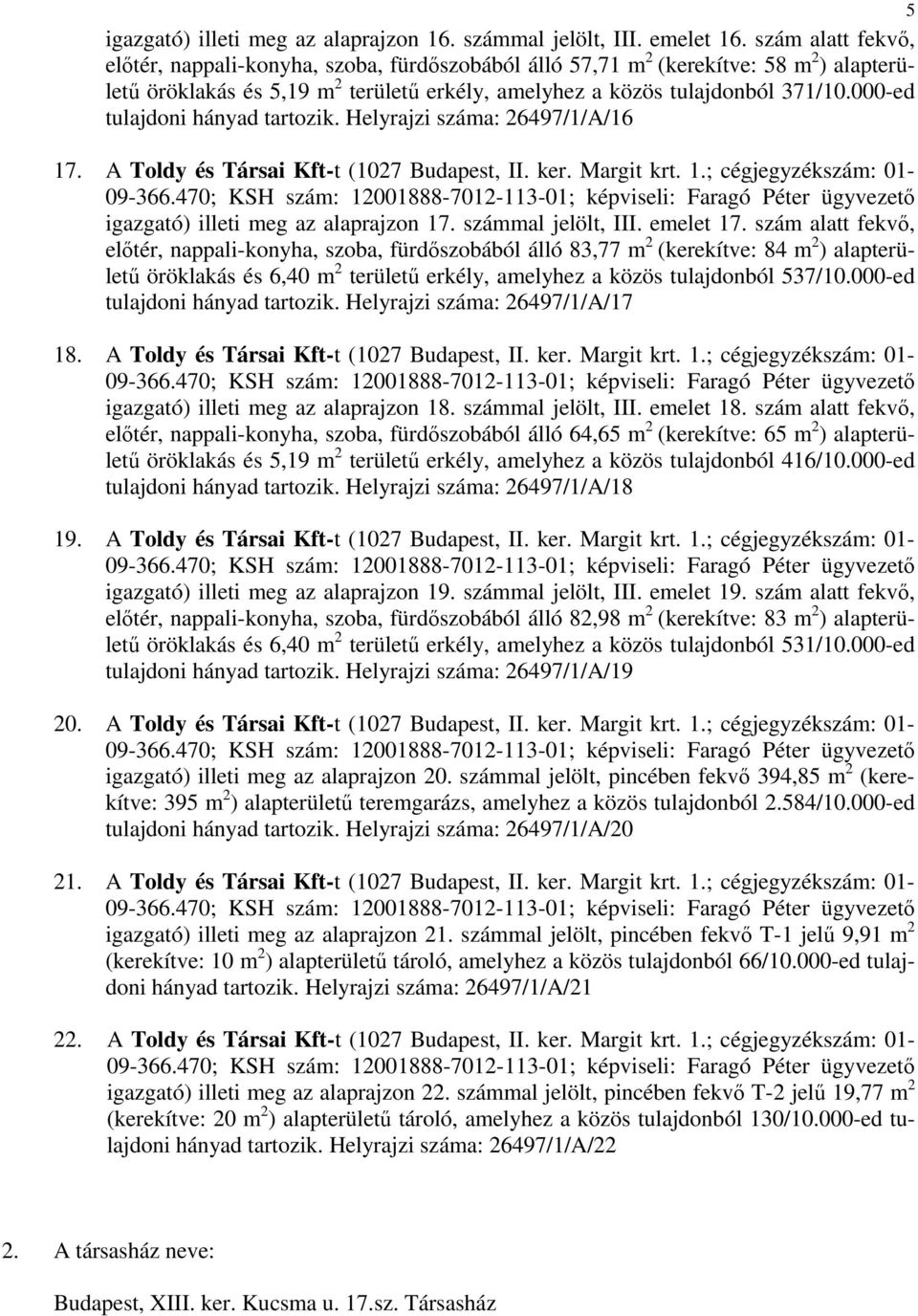 000-ed tulajdoni hányad tartozik. Helyrajzi száma: 26497/1/A/16 17. A Toldy és Társai Kft-t (1027 Budapest, II. ker. Margit krt. 1.; cégjegyzékszám: 01- igazgató) illeti meg az alaprajzon 17.