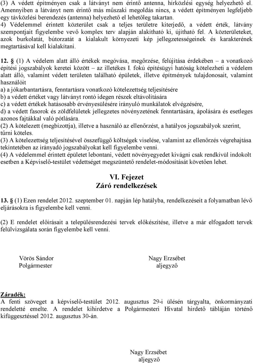 4) Védelemmel érintett közterület csak a teljes területre kiterjedő, a védett érték, látvány szempontjait figyelembe vevő komplex terv alapján alakítható ki, újítható fel.