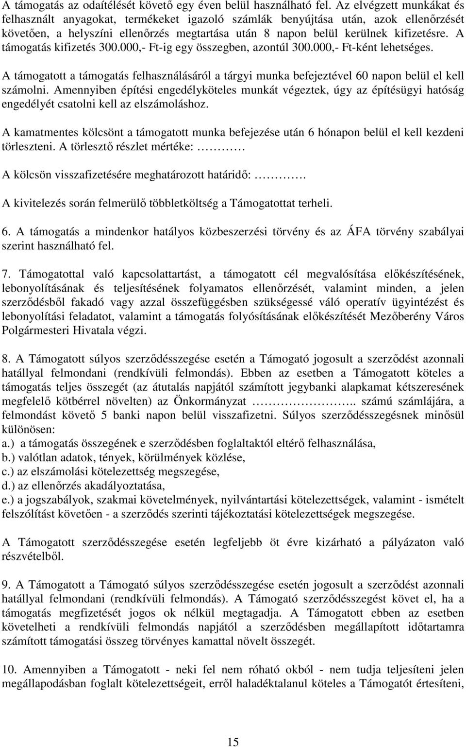 A támogatás kifizetés 300.000,- Ft-ig egy összegben, azontúl 300.000,- Ft-ként lehetséges. A támogatott a támogatás felhasználásáról a tárgyi munka befejeztével 60 napon belül el kell számolni.