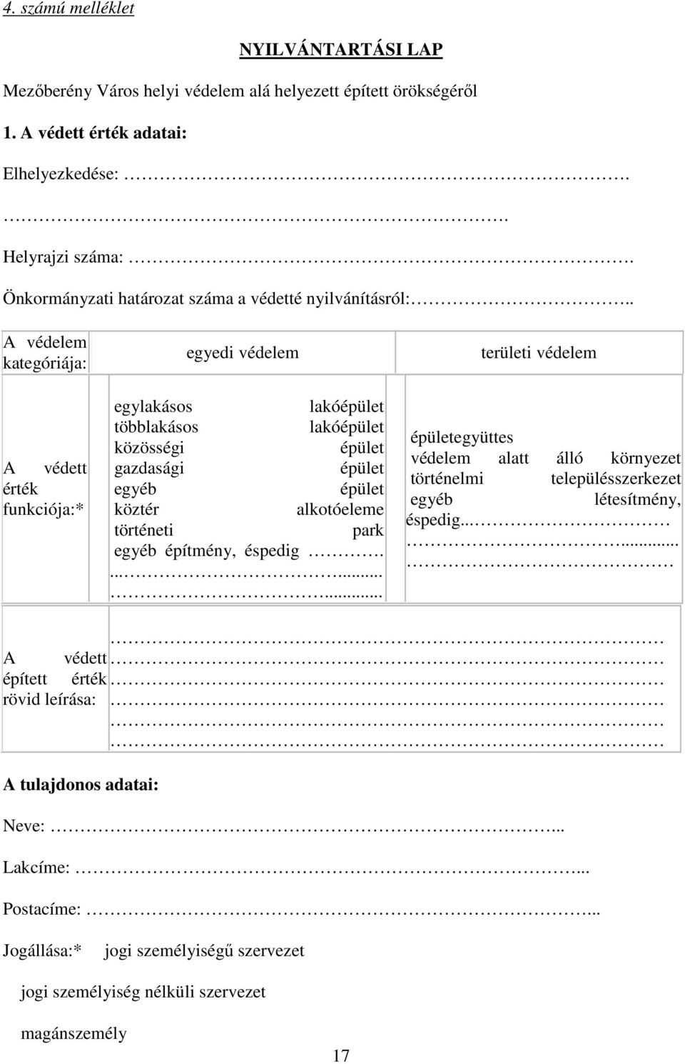 . A védelem kategóriája: A védett érték funkciója:* egyedi védelem egylakásos lakóépület többlakásos lakóépület közösségi épület gazdasági épület egyéb épület köztér alkotóeleme történeti