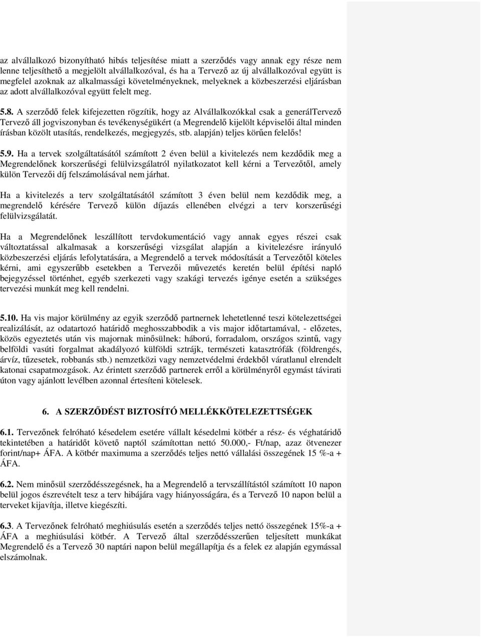 A szerződő felek kifejezetten rögzítik, hogy az Alvállalkozókkal csak a generáltervező Tervező áll jogviszonyban és tevékenységükért (a Megrendelő kijelölt képviselői által minden írásban közölt