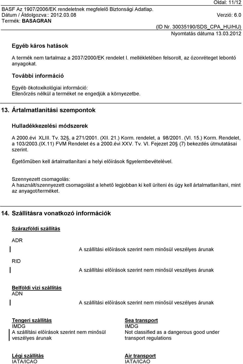 32, a 271/2001. (XII. 21.) Korm. rendelet, a 98/2001. (VI. 15.) Korm. Rendelet, a 103/2003.(IX.11) FVM Rendelet és a 2000.évi XXV. Tv. VI. Fejezet 20 (7) bekezdés útmutatásai szerint.
