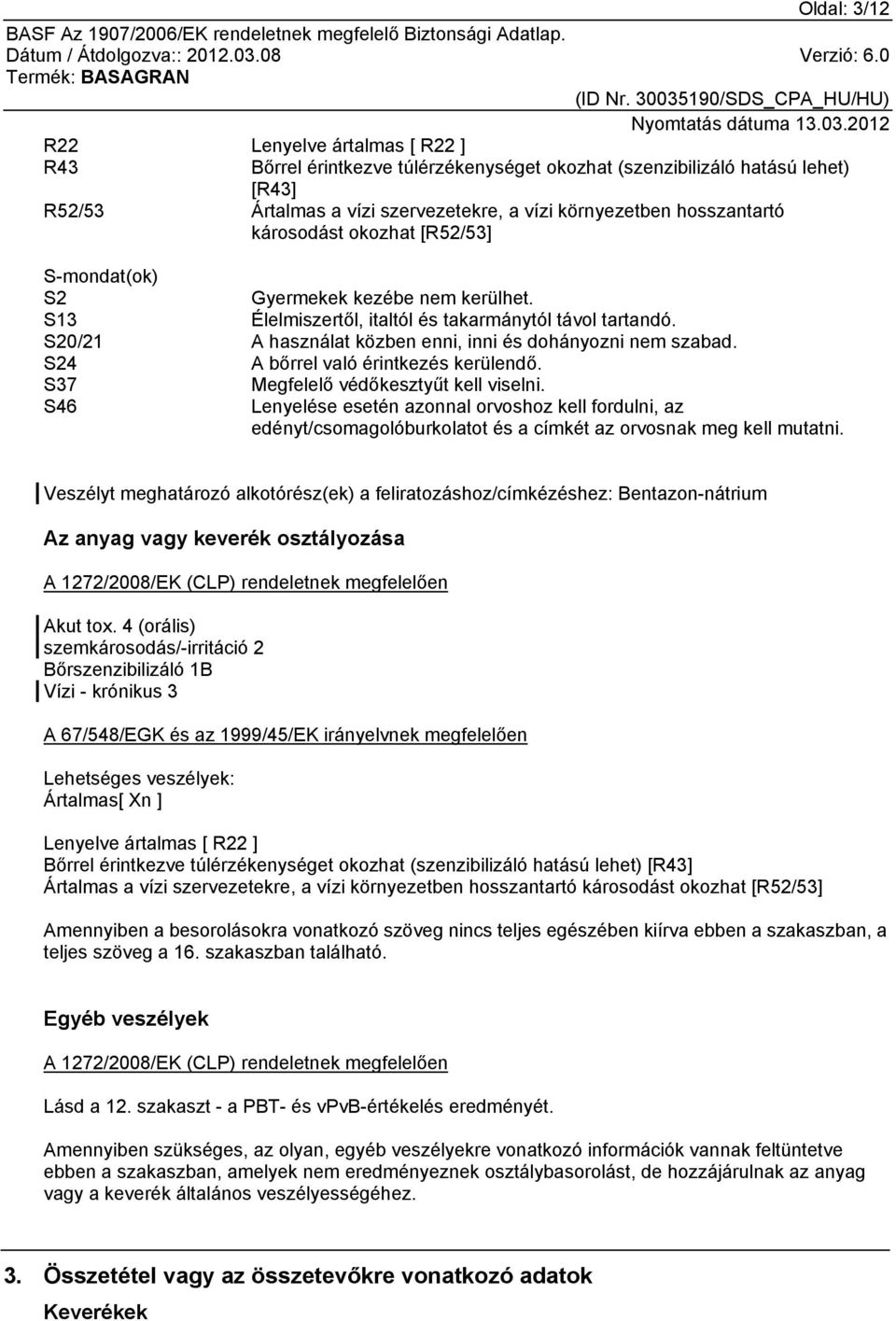 S24 A bőrrel való érintkezés kerülendő. S37 Megfelelő védőkesztyűt kell viselni.
