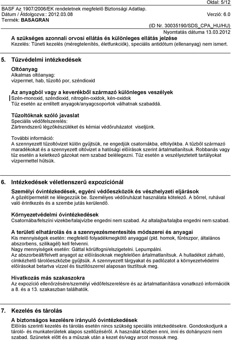 Tűzvédelmi intézkedések Oltóanyag Alkalmas oltóanyag: vízpermet, hab, tűzoltó por, széndioxid Az anyagból vagy a keverékből származó különleges veszélyek Szén-monoxid, széndioxid, nitrogén-oxidok,