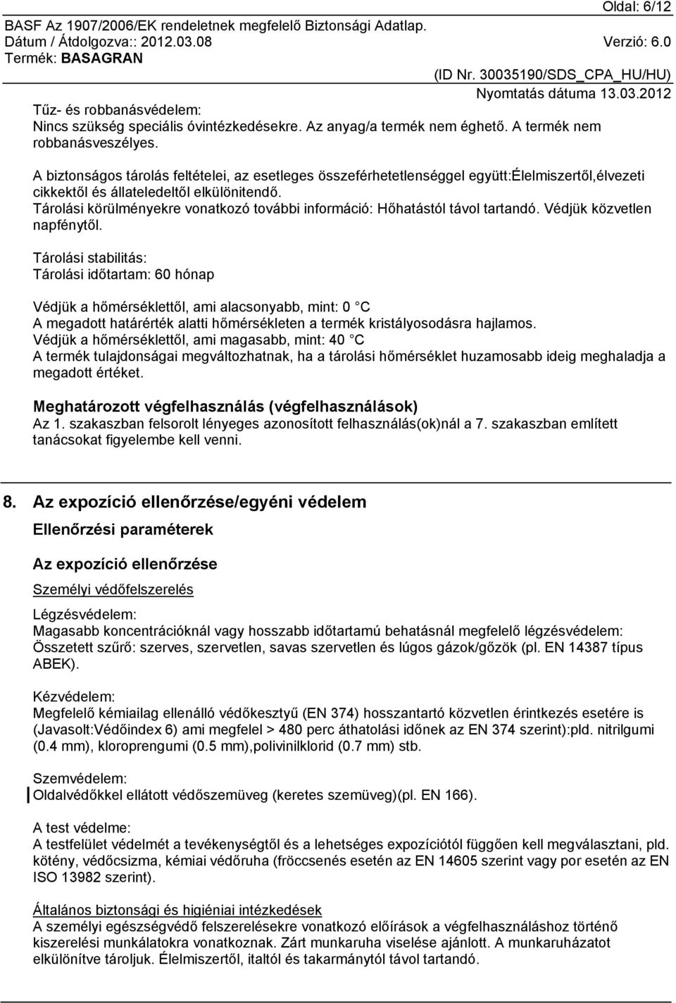 Tárolási körülményekre vonatkozó további információ: Hőhatástól távol tartandó. Védjük közvetlen napfénytől.