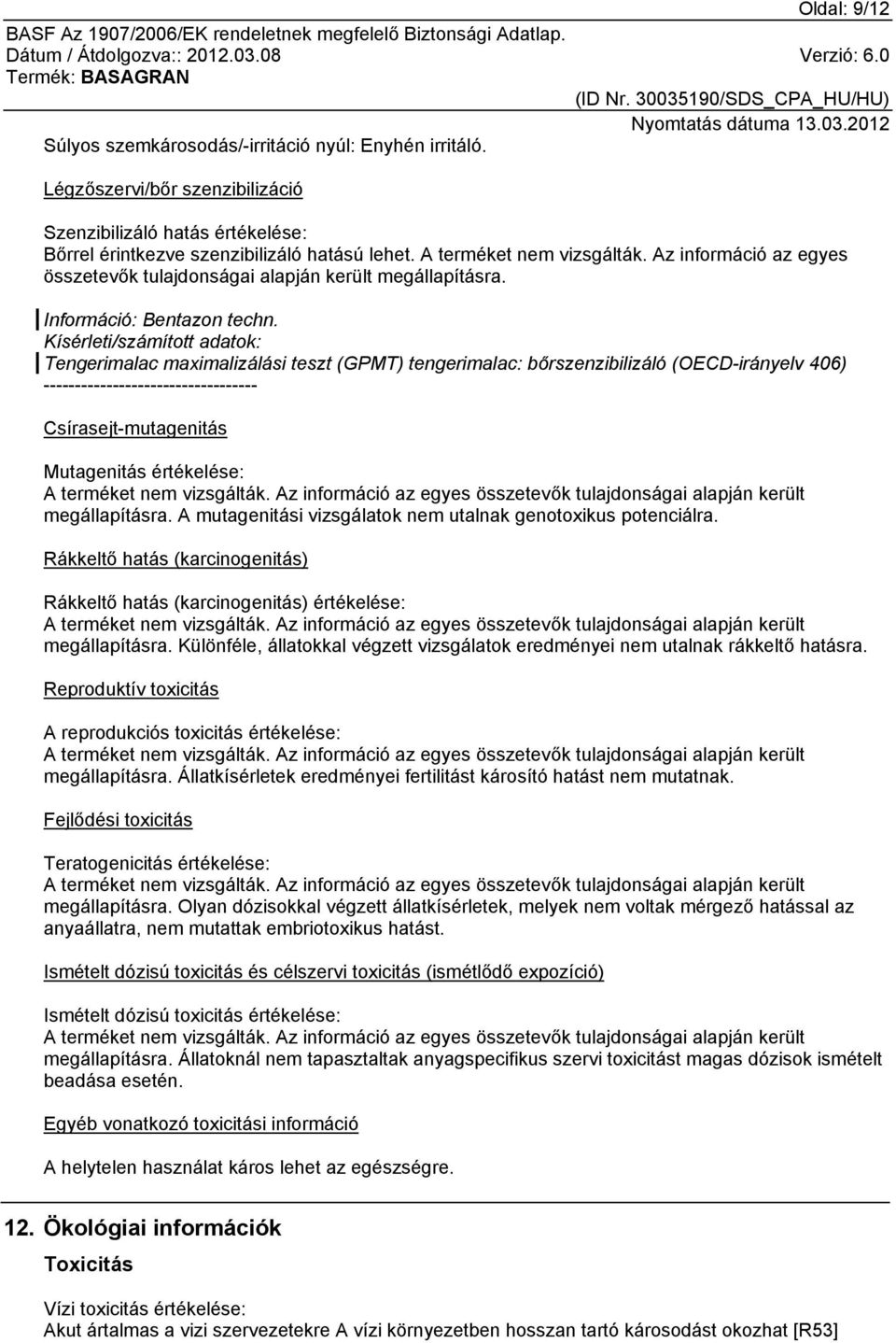 Kísérleti/számított adatok: Tengerimalac maximalizálási teszt (GPMT) tengerimalac: bőrszenzibilizáló (OECD-irányelv 406) ---------------------------------- Csírasejt-mutagenitás Mutagenitás