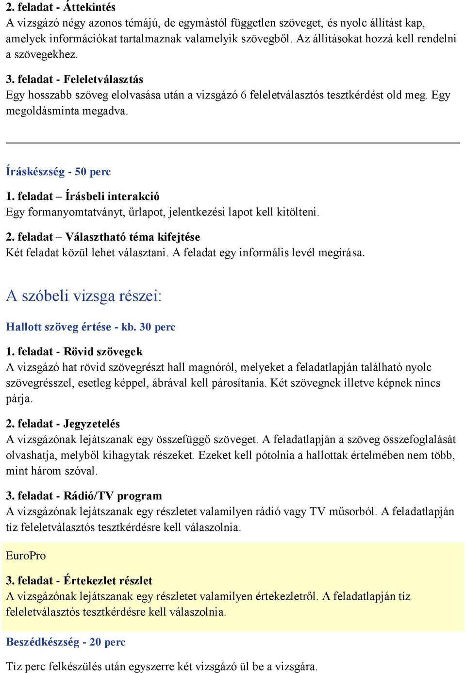 Íráskészség - 50 perc 1. feladat Írásbeli interakció Egy formanyomtatványt, űrlapot, jelentkezési lapot kell kitölteni. 2. feladat Választható téma kifejtése Két feladat közül lehet választani.