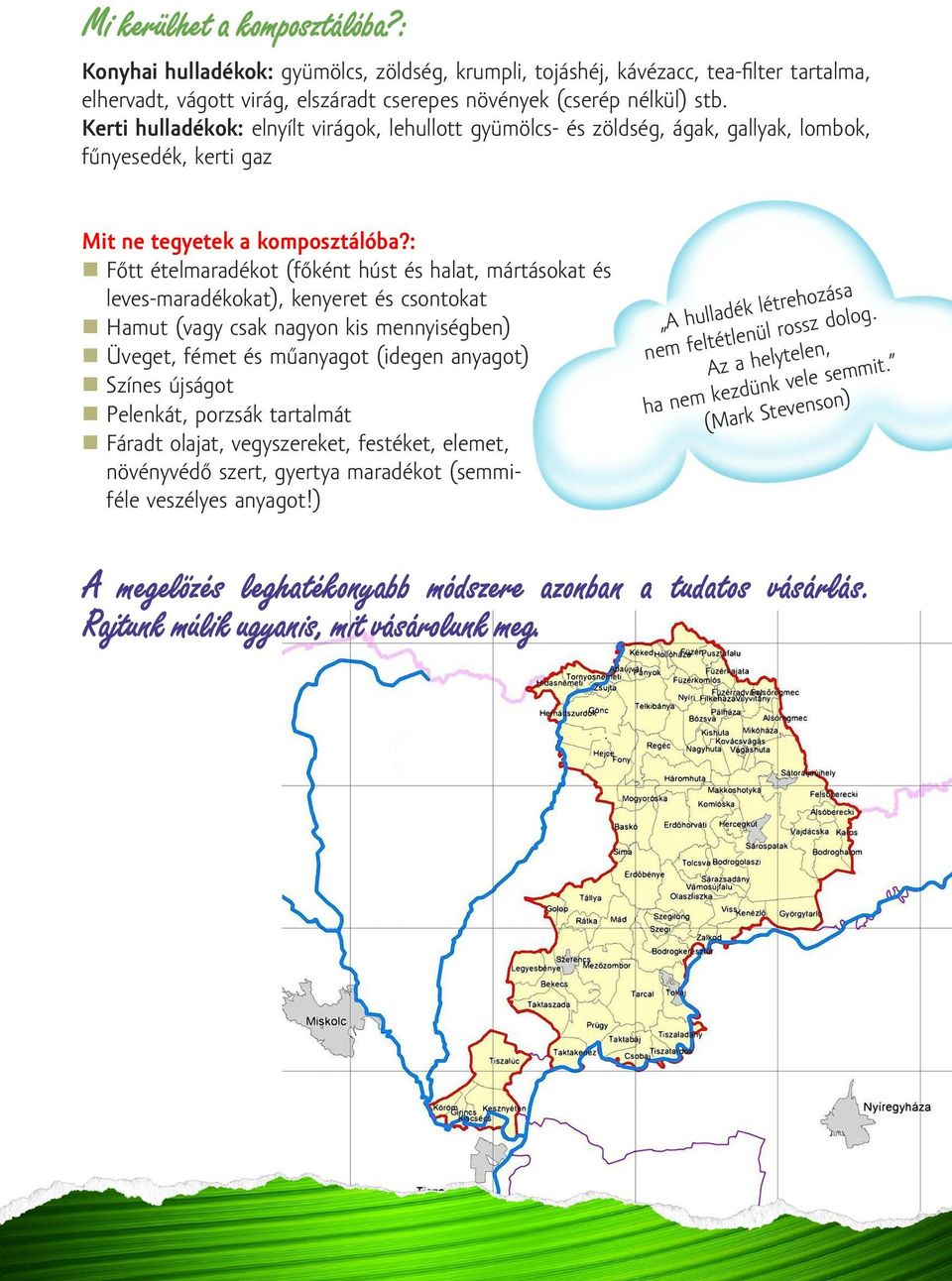 : n Főtt ételmaradékot (főként húst és halat, mártásokat és leves-maradékokat), kenyeret és csontokat n Hamut (vagy csak nagyon kis mennyiségben) n Üveget, fémet és műanyagot (idegen anyagot) n