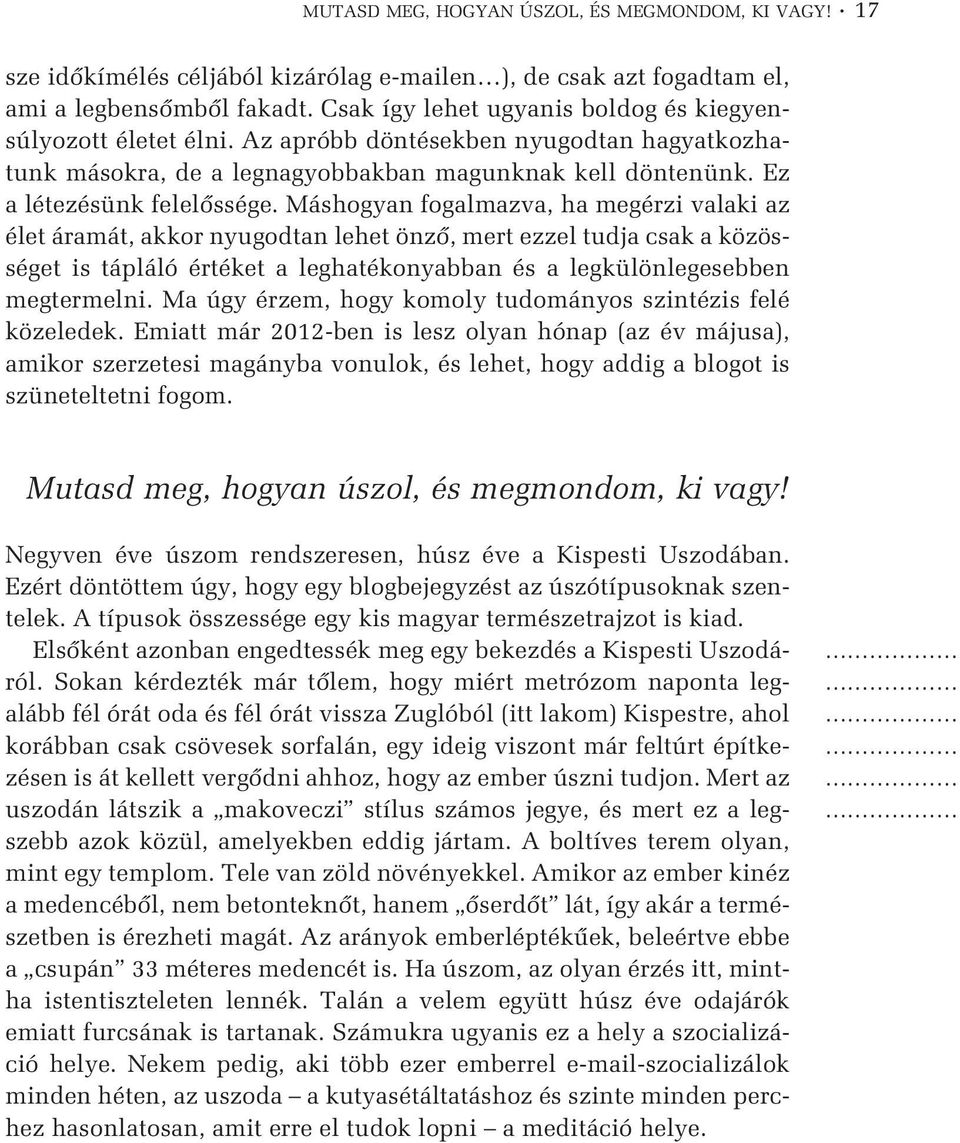Máshogyan fogalmazva, ha megérzi valaki az élet áramát, akkor nyugodtan lehet önzõ, mert ezzel tudja csak a közösséget is tápláló értéket a leghatékonyabban és a legkülönlegesebben megtermelni.