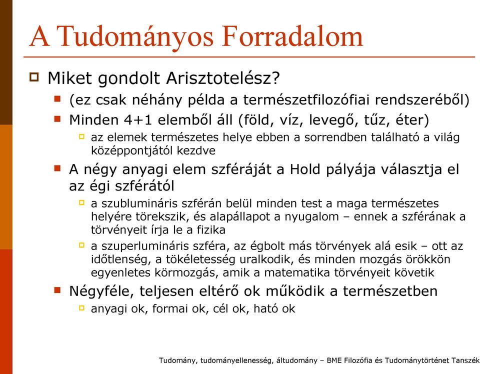 középpontjától kezdve A négy anyagi elem szféráját a Hold pályája választja el az égi szférától a szublumináris szférán belül minden test a maga természetes helyére törekszik, és