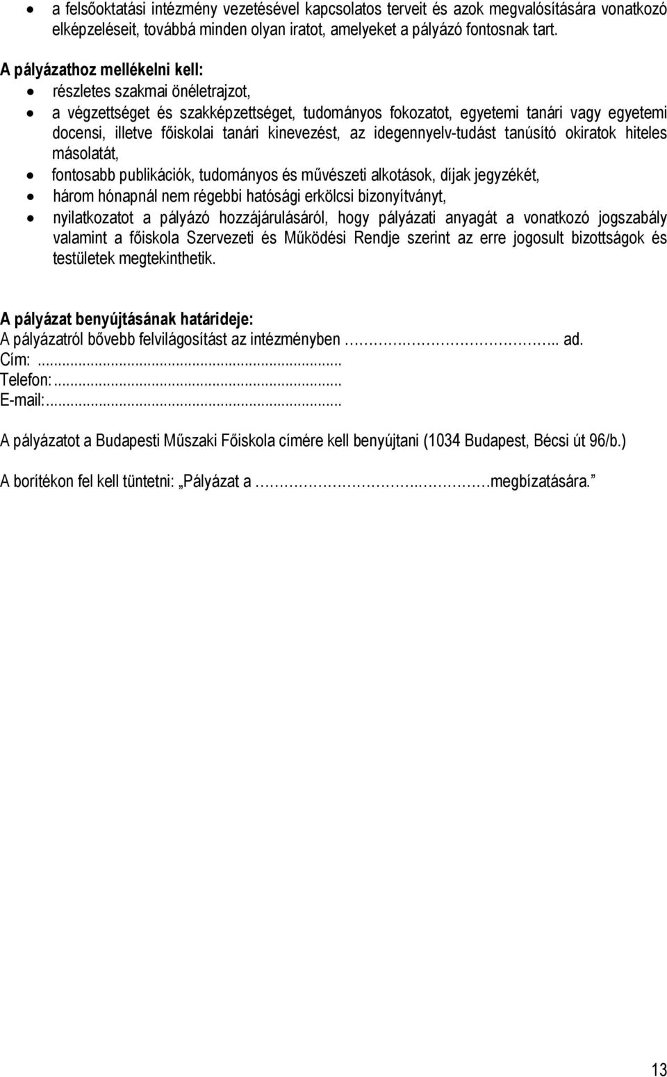 idegennyelv-tudást tanúsító okiratok hiteles másolatát, fontosabb publikációk, tudományos és művészeti alkotások, díjak jegyzékét, három hónapnál nem régebbi hatósági erkölcsi bizonyítványt,