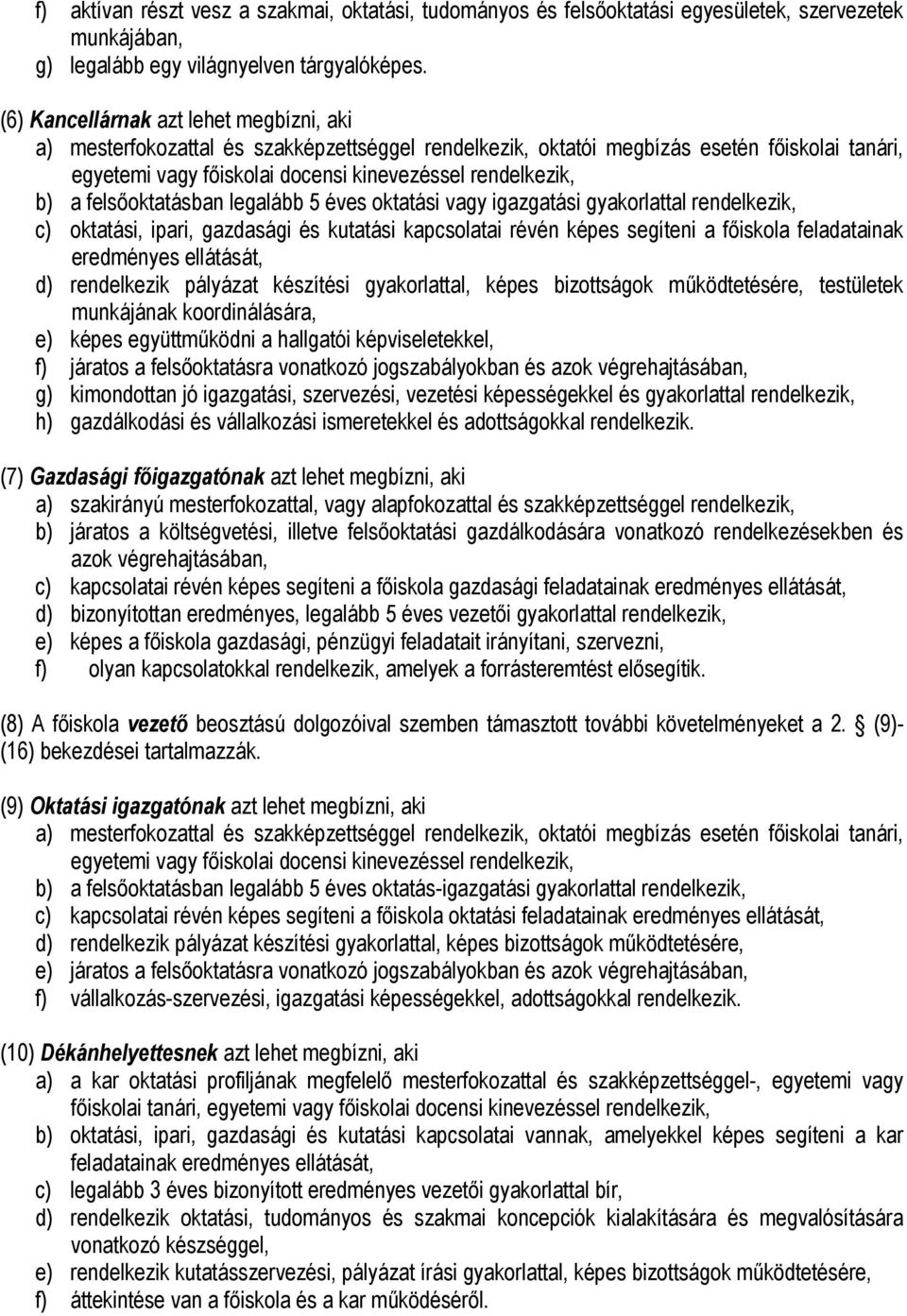 felsőoktatásban legalább 5 éves oktatási vagy igazgatási gyakorlattal rendelkezik, c) oktatási, ipari, gazdasági és kutatási kapcsolatai révén képes segíteni a főiskola feladatainak eredményes