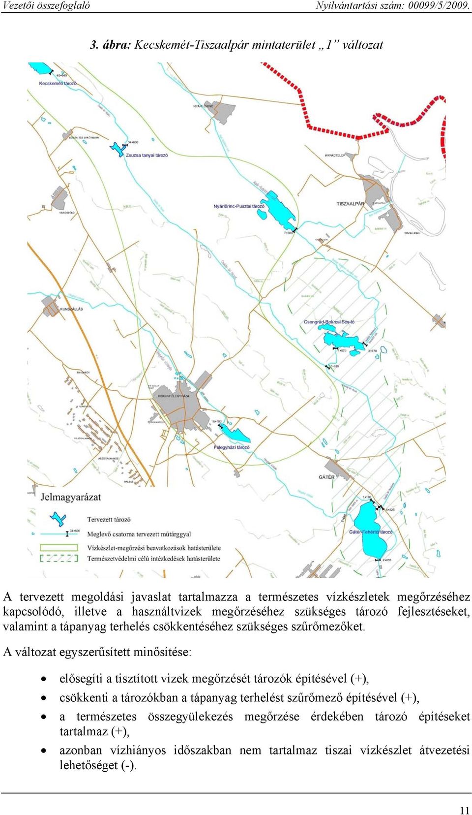 A változat egyszerűsített minősítése: elősegíti a tisztított vizek megőrzését tározók építésével (+), csökkenti a tározókban a tápanyag terhelést szűrőmező