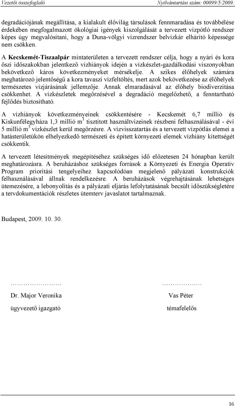 A Kecskemét-Tiszaalpár mintaterületen a tervezett rendszer célja, hogy a nyári és kora őszi időszakokban jelentkező vízhiányok idején a vízkészlet-gazdálkodási viszonyokban bekövetkező káros
