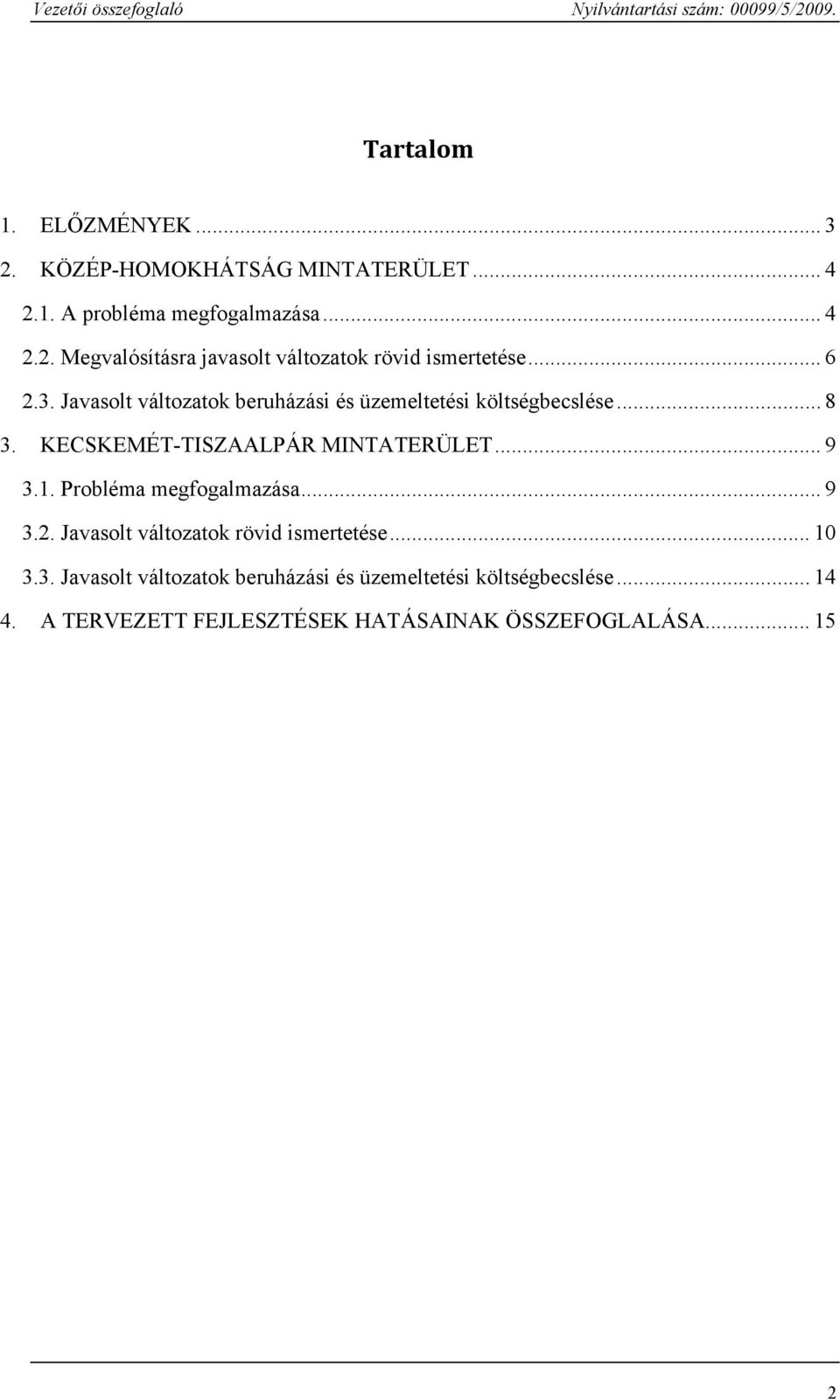 Probléma megfogalmazása... 9 3.2. Javasolt változatok rövid ismertetése... 10 3.3. Javasolt változatok beruházási és üzemeltetési költségbecslése.