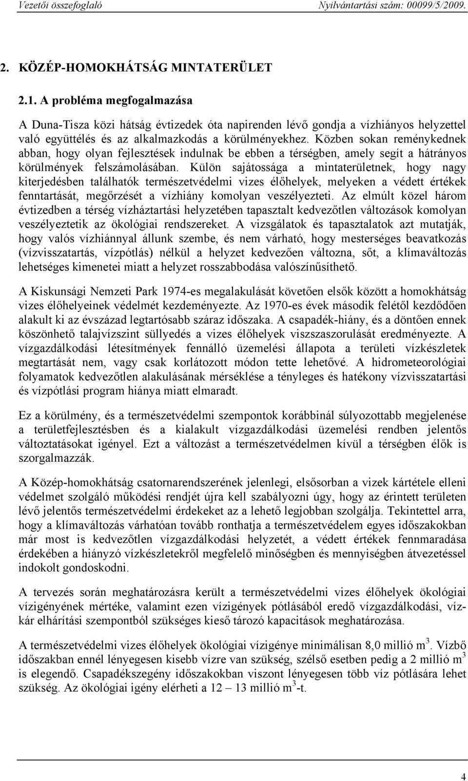 Közben sokan reménykednek abban, hogy olyan fejlesztések indulnak be ebben a térségben, amely segít a hátrányos körülmények felszámolásában.