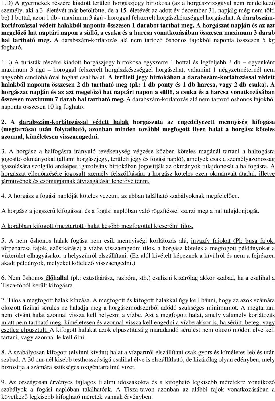 A horgászat napján és az azt megelőző hat naptári napon a süllő, a csuka és a harcsa vonatkozásában összesen maximum 3 darab hal tartható meg.