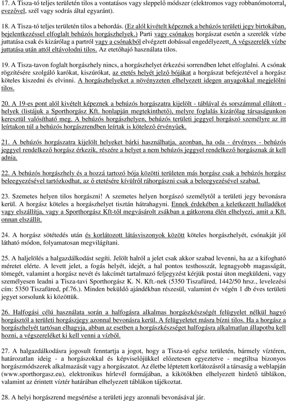 ) Parti vagy csónakos horgászat esetén a szerelék vízbe juttatása csak és kizárólag a partról vagy a csónakból elvégzett dobással engedélyezett.