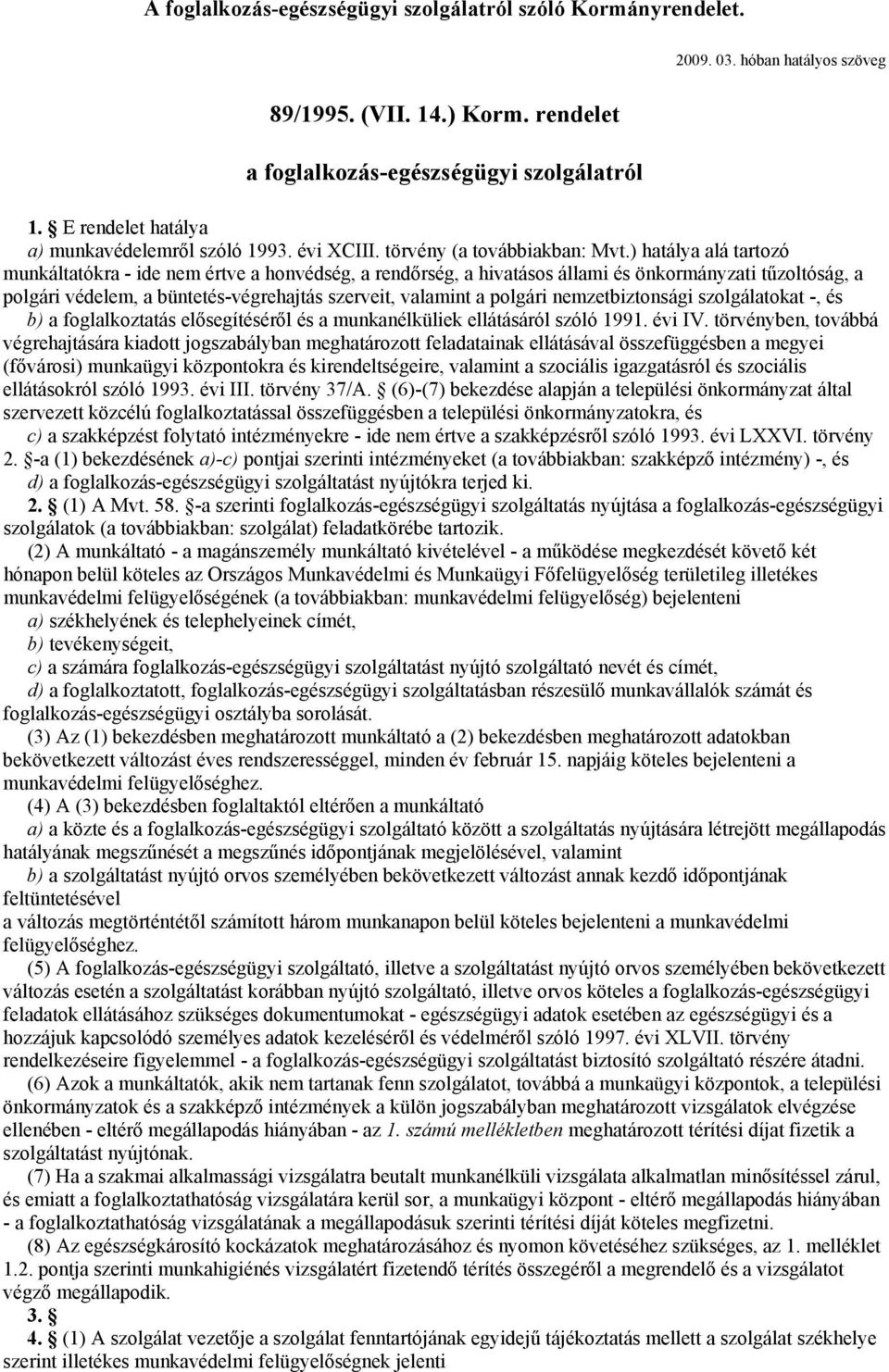 ) hatálya alá tartozó munkáltatókra - ide nem értve a honvédség, a rendőrség, a hivatásos állami és önkormányzati tűzoltóság, a polgári védelem, a büntetés-végrehajtás szerveit, valamint a polgári